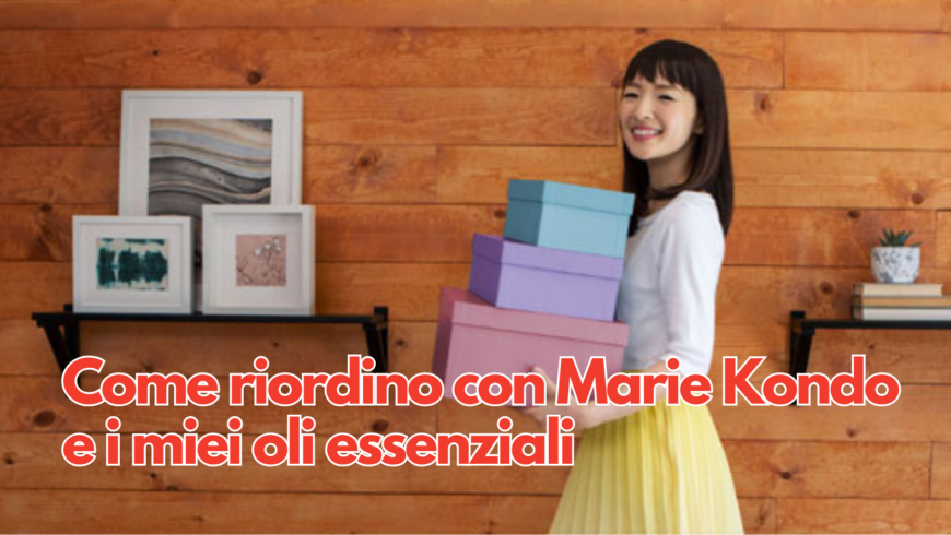 Come riordino con Marie Kondo e i miei oli essenziali
