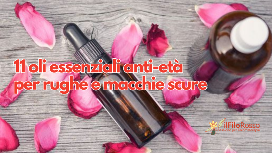 11 oli essenziali anti-età per rughe e macchie scure
