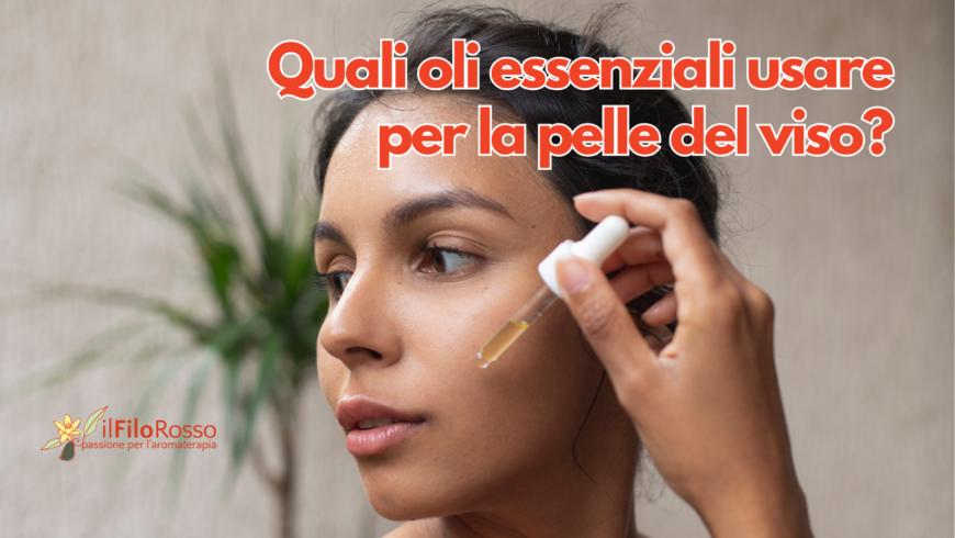 Quali oli essenziali usare per la pelle del viso?