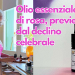 Olio essenziale di Rosa per il declino celebrale