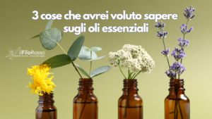 3 cose che avrei voluto sapere sugli oli essenziali