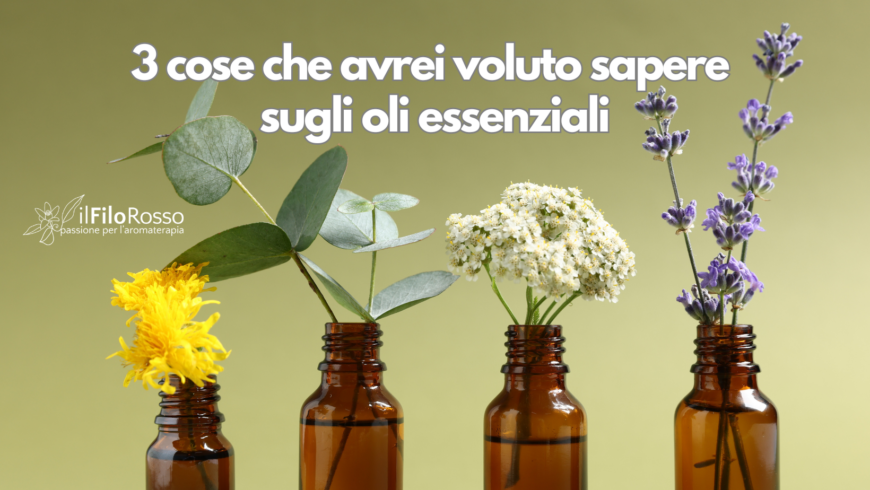 3 cose che avrei voluto sapere sugli oli essenziali
