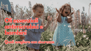 Oli essenziali antimicrobici e bambini: quali scegliere con sicurezza