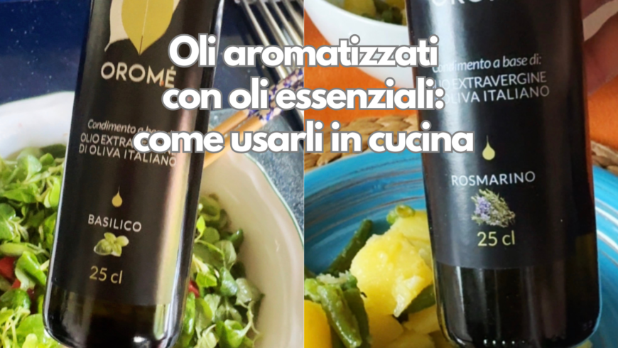 Oli aromatizzati con oli essenziali: come usarli in cucina